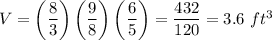 V=\left(\dfrac{8}{3}\right)\left(\dfrac{9}{8}\right)\left(\dfrac{6}{5}\right)=\dfrac{432}{120}=3.6\ ft^3