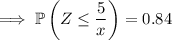 \implies\mathbb P\left(Z\le\dfrac5x\right)=0.84