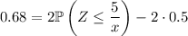 0.68=2\mathbb P\left(Z\le\dfrac5x\right)-2\cdot0.5