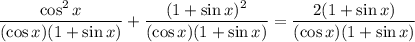 \displaystyle{ \frac{\cos^2x}{(\cos x)(1+\sin x)} + \frac{(1+\sin x)^2}{(\cos x)(1+\sin x)} =  \frac{2(1+\sin x)}{(\cos x)(1+\sin x)}