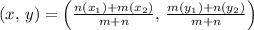 (x,\, y)=\left( \frac{n(x_1)+m(x_2)}{m+n} ,\,  \frac{m(y_1)+n(y_2)}{m+n} \right)