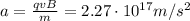 a= \frac{qvB}{m}=2.27 \cdot 10^{17} m/s^2