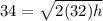 34=\sqrt{2(32)h}