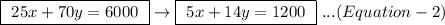 \boxed{ \ 25x + 70y = 6000 \ } \rightarrow \boxed{ \ 5x + 14y = 1200 \ } \ ... (Equation-2)