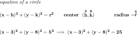 \bf \textit{equation of a circle}\\\\ &#10;(x- h)^2+(y- k)^2= r^2&#10;\qquad &#10;center~~(\stackrel{3}{ h},\stackrel{8}{ k})\qquad \qquad &#10;radius=\stackrel{5}{ r}&#10;\\\\\\&#10;(x-3)^2+(y-8)^2=5^2\implies (x-3)^2+(y-8)^2=25