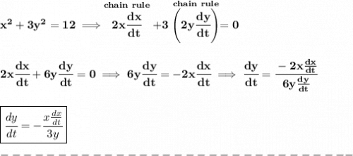 \bf x^2+3y^2=12\implies \stackrel{chain~rule}{2x\cfrac{dx}{dt}}+3 \stackrel{chain~rule}{\left(2y\cfrac{dy}{dt}\right)}=0&#10;\\\\\\&#10;2x\cfrac{dx}{dt}+6y\cfrac{dy}{dt}=0&#10;\implies &#10;6y\cfrac{dy}{dt}=-2x\cfrac{dx}{dt}\implies \cfrac{dy}{dt}=\cfrac{-2x\frac{dx}{dt}}{&#10;6y\frac{dy}{dt}}&#10;\\\\\\&#10;\boxed{\cfrac{dy}{dt}=-\cfrac{x\frac{dx}{dt}}{3y}}\\\\&#10;-------------------------------