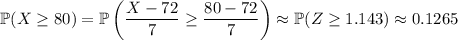 \mathbb P(X\ge80)=\mathbb P\left(\dfrac{X-72}7\ge\dfrac{80-72}7\right)\approx\mathbb P(Z\ge1.143)\approx0.1265
