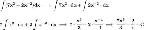 \bf \displaystyle \int (7x^2+2x^{-2})dx\implies \int 7x^2\cdot dx+ \int 2x^{-2}\cdot dx&#10;\\\\\\&#10;\displaystyle 7\int x^2\cdot dx+ 2\int x^{-2}\cdot dx\implies 7\cdot \cfrac{x^3}{3}+2\cdot \cfrac{x^{-1}}{-1}\implies \cfrac{7x^3}{3}-\cfrac{2}{x}+C