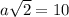 a\sqrt{2} = 10
