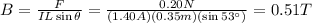 B= \frac{F}{IL \sin \theta}= \frac{0.20 N}{(1.40 A)(0.35 m)(\sin 53^{\circ})}=0.51 T