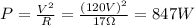 P= \frac{V^2}{R}= \frac{(120 V)^2}{17 \Omega}=847 W