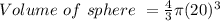 Volume \ of \ sphere \ = \frac{4}{3} \pi (20)^{3}