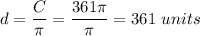 d= \dfrac{C}{ \pi } =  \dfrac{361  \pi }{ \pi } = 361 \ units