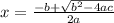 x=\frac{-b+\sqrt{b^2-4ac} }{2a}