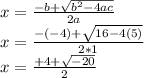 x=\frac{-b+\sqrt{b^2-4ac} }{2a}\\x=\frac{-(-4)+\sqrt{16-4(5)} }{2*1}\\x=\frac{+4+\sqrt{-20} }{2}