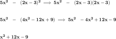 \bf 5x^2~~-~~(2x-3)^2\implies 5x^2~~-~~(2x-3)(2x-3)&#10;\\\\\\&#10;5x^2~~-~~(4x^2-12x+9)\implies 5x^2~~-4x^2+12x-9&#10;\\\\\\&#10;x^2+12x-9