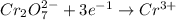 Cr_{2}O^{2-}_{7} + 3e^{-1} \rightarrow Cr^{3+}