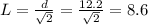 L=  \frac{d}{ \sqrt{2} } =  \frac{12.2}{ \sqrt{2} } =8.6