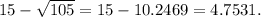 15-\sqrt{105}=15-10.2469=4.7531.
