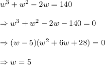w^3+w^2-2w=140 \\  \\ \Rightarrow w^3+w^2-2w-140=0 \\  \\ \Rightarrow(w-5)(w^2+6w+28)=0 \\  \\ \Rightarrow w=5