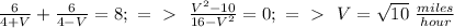 \frac{6}{4+V} + \frac{6}{4-V} =8; \ =\ \textgreater \  \  \frac{V^2-10}{16-V^2}=0; \ =\ \textgreater \  \ V=\sqrt{10} \  \frac{miles}{hour}