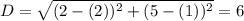 D = \sqrt{(2 - (2))^{2} + (5 - (1))^{2}} = 6