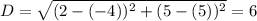 D = \sqrt{(2 - (-4))^{2} + (5 - (5))^{2}} = 6