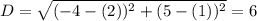 D = \sqrt{(-4 - (2))^{2} + (5 - (1))^{2}} = 6