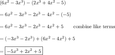 (6x^2 - 3x^3) - (2x^3 + 4x^2 -5)\\\\=6x^2-3x^3-2x^3-4x^2-(-5)\\\\=6x^2-3x^3-2x^3-4x^2+5\qquad\text{combine like terms}\\\\=(-3x^3-2x^3)+(6x^2-4x^2)+5\\\\=\boxed{-5x^3+2x^2+5}