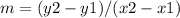 m = (y2-y1) / (x2 - x1)&#10;