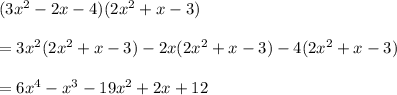 (3x^2 - 2x - 4)(2x^2 + x - 3)\\&#10;\\&#10;=3x^2(2x^2 + x - 3) -2x(2x^2 + x - 3)-4(2x^2 + x - 3)\\&#10;\\&#10;=6 x^4 - x^3 - 19 x^2 + 2 x + 12