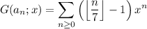 G(a_n;x)=\displaystyle\sum_{n\ge0}\left(\left\lfloor\frac n7\right\rfloor-1\right)x^n