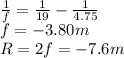 \frac{1}{f}=\frac{1}{19}-\frac{1}{4.75}\\&#10;f=-3.80m\\&#10;R=2f=-7.6m