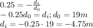 0.25=-\frac{d_i}{d_0}\\&#10;-0.25d_0=d_i; d_0=19m\\&#10;d_i=-0.25\cdot 19=-4.75m