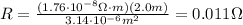 R= \frac{(1.76\cdot 10^{-8}\Omega \cdot m)(2.0 m)}{3.14 \cdot 10^{-6}m^2}=0.011 \Omega