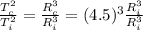 \frac{T_c^2}{T_i^2}  =  \frac{R_c^3}{R_i^3}  = (4.5)^3 \frac{ R_i^3}{R_i^3}