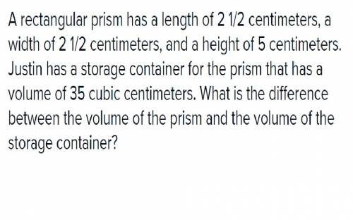 Arectangular prism has a length of 2 1/2 centimeters, a width of 2 1/2 centimeters, and a height of
