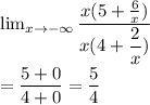 \lim_{x \to -\infty} \dfrac{x(5+\frac{6}{x})}{x(4+\dfrac{2}{x})}\\\\=\dfrac{5+0}{4+0}=\dfrac{5}{4}