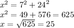 {x}^{2}  =  {7}^{2}  +  {24}^{2}  \\  {x}^{2}  = 49 + 576 = 625 \\ x =  \sqrt{625}  = 25