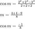 \cos m=\frac{2^2+2^2-3^2}{2\times2 \times 2}\\\\\cs m=\frac{4+4-9}{8}\\\\ \cos m=\frac{-1}{8}