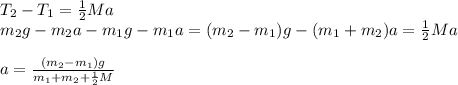T_2 - T_1 = \frac{1}{2} Ma \\ m_2g - m_2a -m_1g - m_1a = (m_2-m_1)g - (m_1 + m_2)a = \frac{1}2}Ma \\ \\ a = \frac{(m_2 - m_1)g}{m_1 + m_2 + \frac{1}{2}M }