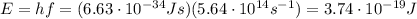 E=hf=(6.63 \cdot 10^{-34}Js)(5.64 \cdot 10^{14}s^{-1})=3.74 \cdot 10^{-19}J