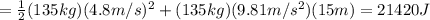 = \frac{1}{2}(135 kg)(4.8 m/s)^2+(135 kg)(9.81 m/s^2)( 15 m)=21420 J