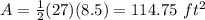 A=\frac{1}{2}(27)(8.5)=114.75\ ft^{2}