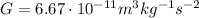 G=6.67 \cdot 10^{-11} m^3 kg^{-1}s^{-2}