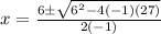 x = \frac{6 \pm \sqrt{6^2 - 4(-1)(27)}}{2(-1)}