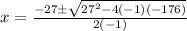 x = \frac{-27 \pm \sqrt{27^2 - 4(-1)(-176)}}{2(-1)}