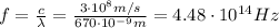 f= \frac{c}{\lambda}= \frac{3\cdot 10^8 m/s}{670 \cdot 10^{-9}m}=4.48 \cdot 10^{14}Hz