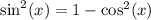 \sin^2(x) = 1 - \cos^2(x)