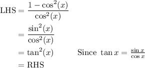 \begin{aligned} \text{LHS} &= \frac{1 - \cos^2 (x)}{\cos^2 (x)} \\&#10;&= \frac{\sin^2 (x)}{\cos^2 (x)} \\&#10;&= \tan^2 (x) && \text{Since } \tan x = \tfrac{\sin x }{\cos x} \\&#10;&= \text{RHS}&#10;\end{aligned}